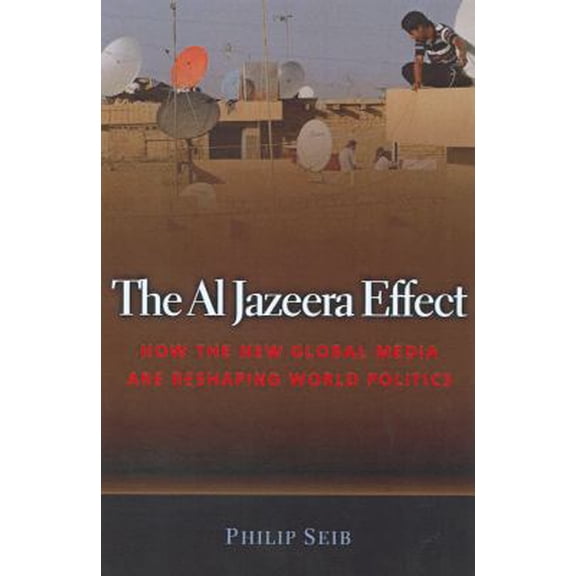 Pre-Owned The Al Jazeera Effect: How the New Global Media Are Reshaping World Politics (Hardcover) 1597972002 9781597972000