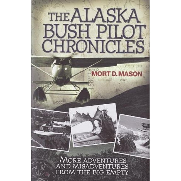 Pre-Owned The Alaska Bush Pilot Chronicles: More Adventures and Misadventures from the Big Empty (Hardcover) 0760334331 9780760334331
