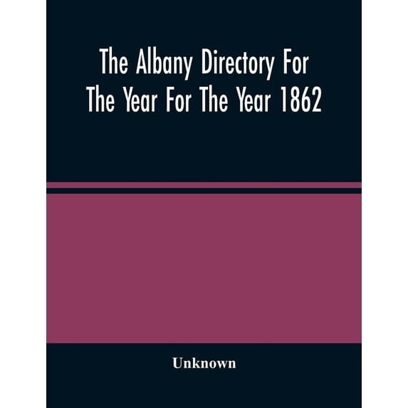 The Albany Directory For The Year For The Year 1862: Containing A General Directory Of The Citizens, A Business Director, (Paperback)