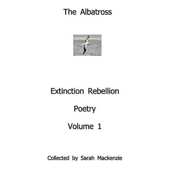 The AlbatrossExtinction Rebellion PoetryVolume 1: Collected by Sarah Mackenzie, (Paperback)