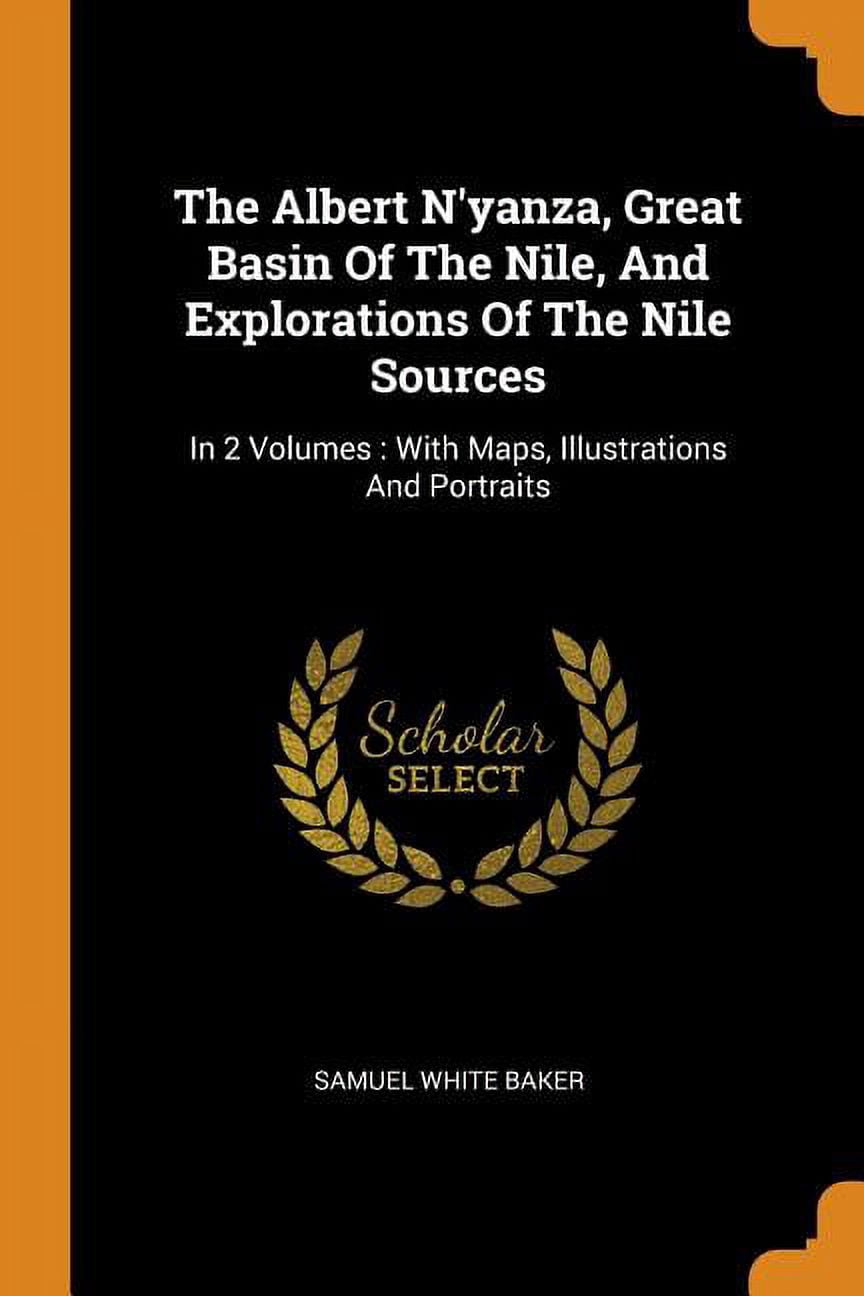 The Albert n'Yanza, Great Basin of the Nile, and Explorations of the Nile Sources: In 2 Volumes: With Maps, Illustrations and Portraits Paperback