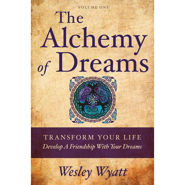 The Alchemy of Dreams I : Transform Your Life - Develop a Friendship with Your Dreams