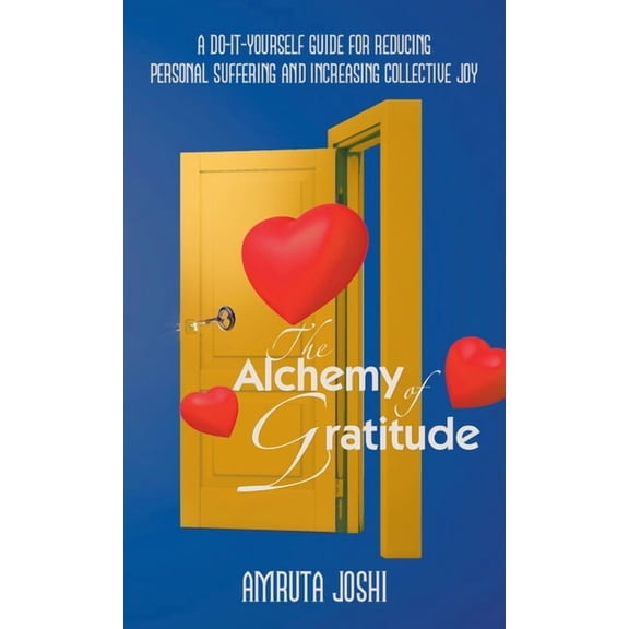 The Alchemy of Gratitude: A Do-It-Yourself guide for reducing personal suffering and increasing collective joy, (Hardcover)