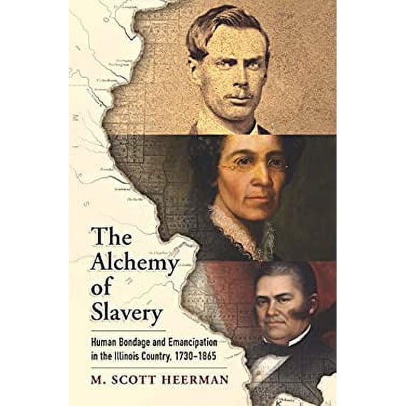 Pre-Owned The Alchemy of Slavery: Human Bondage and Emancipation in the Illinois Country, 1730-1865 (Hardcover 9780812250466) by M Scott Heerman