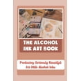 thumbnail image 1 of The Alcohol Ink Art Book: Producing Seriously Beautiful Art With Alcohol Inks, 1 of 1
