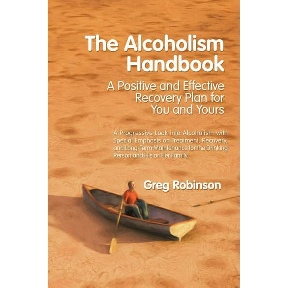 The Alcoholism Handbook: A Positive and Effective Recovery Plan for You and Yours (Paperback) by Greg Robinson