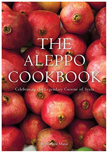 The Aleppo Cookbook: Celebrating the Legendary Cuisine of Syria ...