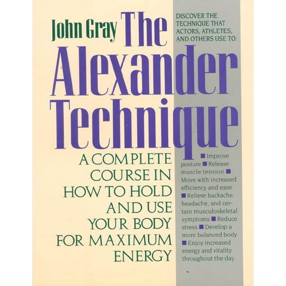 The Alexander Technique: A Complete Course in How to Hold and Use Your Body for Maximum Energy, (Paperback)