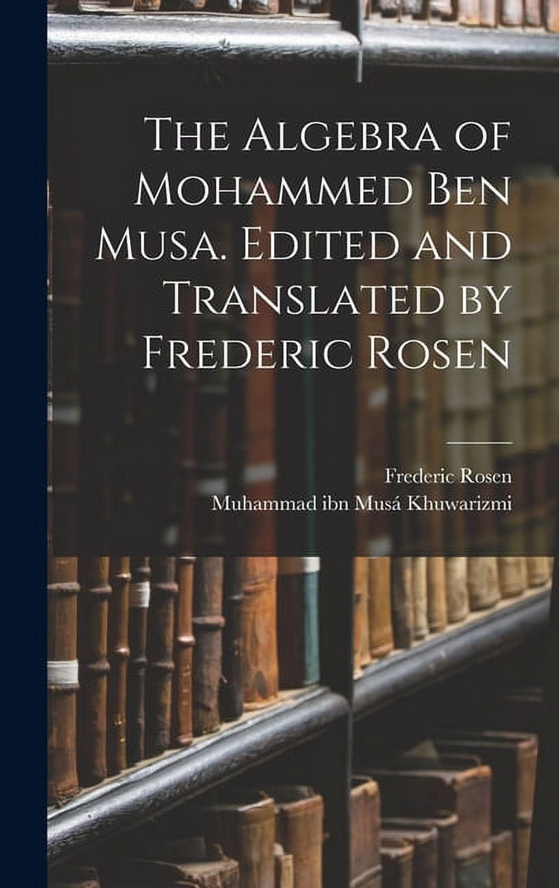 The Algebra of Mohammed ben Musa. Edited and Translated by Frederic ...