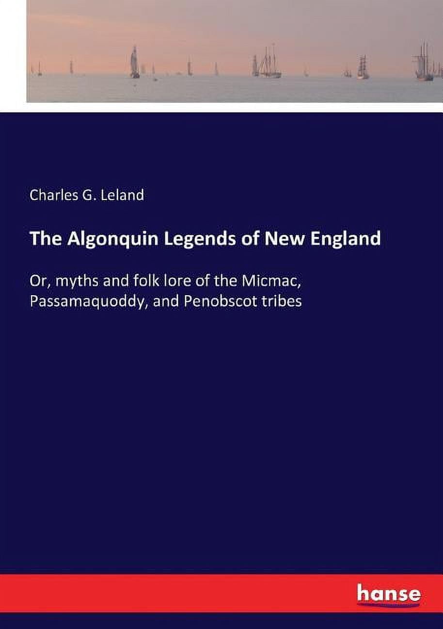 The Algonquin Legends of New England: Or, myths and folk lore of the ...