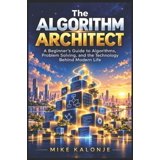 The Algorithm Architect: A Beginner's Guide to Algorithms, Problem ...