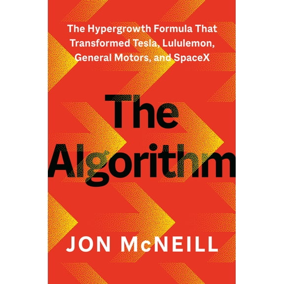 The Algorithm: The Hypergrowth Formula That Transformed Tesla, Lululemon, General Motors, and Spacex, (Hardcover)