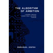 The Algorithm of Ambition, A Journey Through Career, Family, and Divine Purpose, Paperback