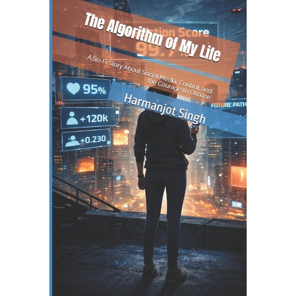 The Algorithm of My Life: A Sci Fi Story About Social Media, Control, and the Courage to Choose, (Paperback)