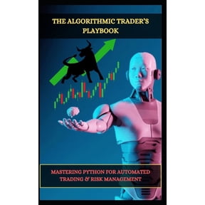 The Algorithmic Trader's Playbook: Mastering Python for Automated Trading & Risk Management, (Paperback)
