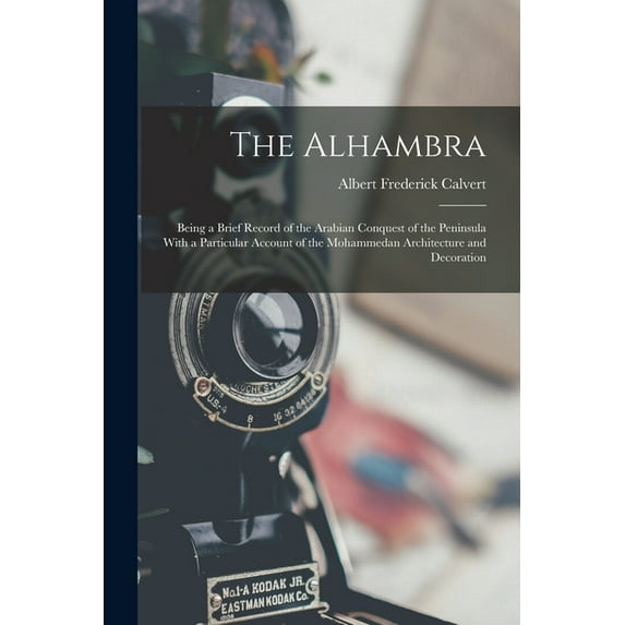 The Alhambra: Being a Brief Record of the Arabian Conquest of the Peninsula With a Particular Account of the Mohammedan , (Paperback)