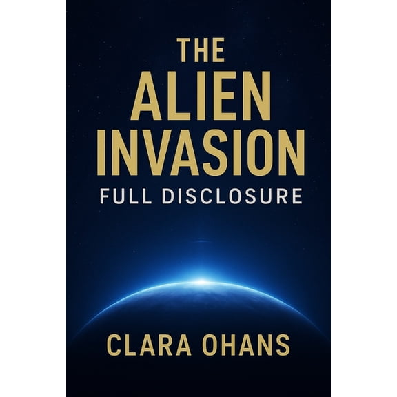 The Alien Invasion: FULL DISCLOSURE - THE HIDDEN TRUTH BEHIND THE AGE OF DISCLOSURE: The Book They Don't Want You To Rea, (Paperback)