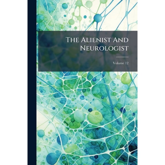 The Alienist And Neurologist; Volume 12 (Paperback)