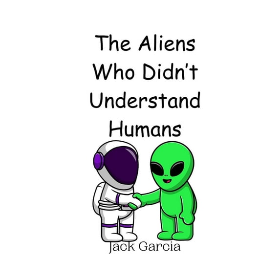 The Aliens Who Didn't Understand Humans, (Paperback)