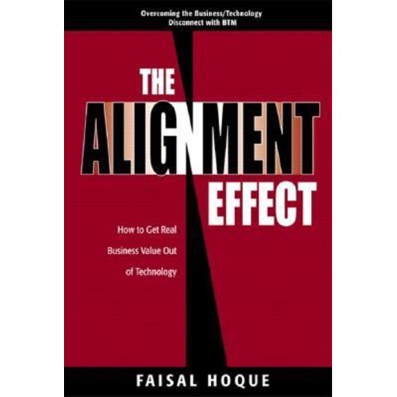 Pre-Owned The Alignment Effect : How to Get Real Business Value Out of Technology (Hardcover) 9780130449399