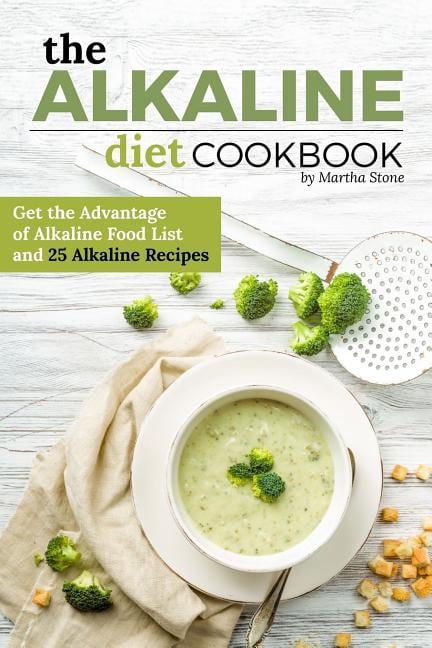 The Alkaline Diet Cookbook: Get the Advantage of Alkaline Food List and ...