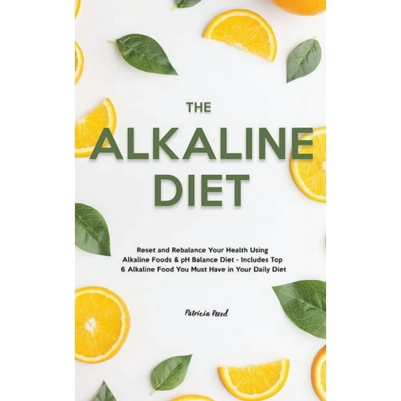 The Alkaline Diet: Reset and Rebalance Your Health Using Alkaline Foods & pH Balance Diet - Includes Top 6 Alkaline , (Hardcover)