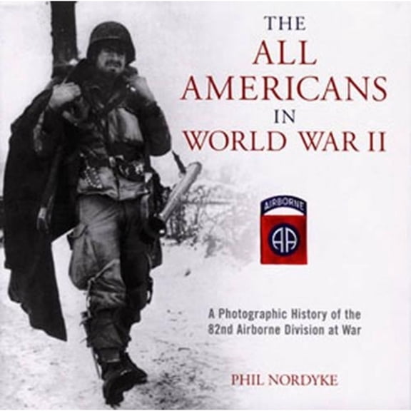 Pre-Owned The All Americans in World War II : A Photographic History of the 82nd Airborne Division at War (Hardcover)