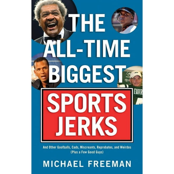 The All-Time Biggest Sports Jerks : And Other Goofballs, Cads, Miscreants, Reprobates, and Weirdos (Plus a Few Good Guys) (Paperback)