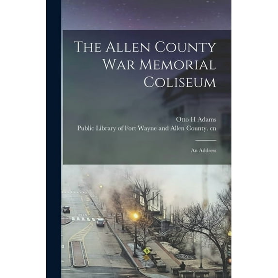 The Allen County War Memorial Coliseum: an Address, (Paperback)