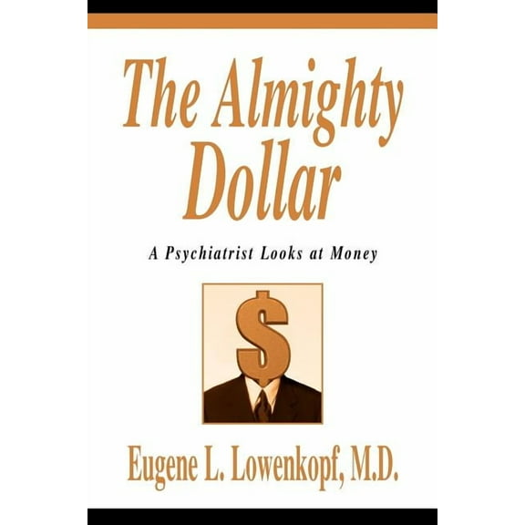 The Almighty Dollar: A Psychiatrist Looks at Money, (Paperback)