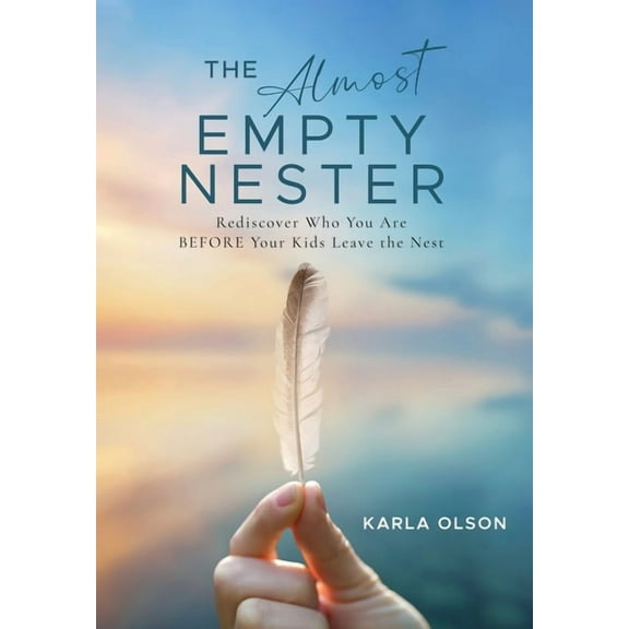 The Almost Empty Nester: Rediscover Who You Are BEFORE Your Kids Leave the Nest, (Hardcover)