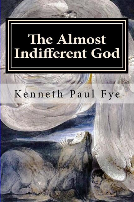 The Almost Indifferent God: A Meditation on Job (Paperback) by Kenneth Paul Fye Ph D