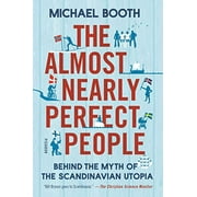 MICHAEL BOOTH The Almost Nearly Perfect People : Behind the Myth of the Scandinavian Utopia (Paperback)