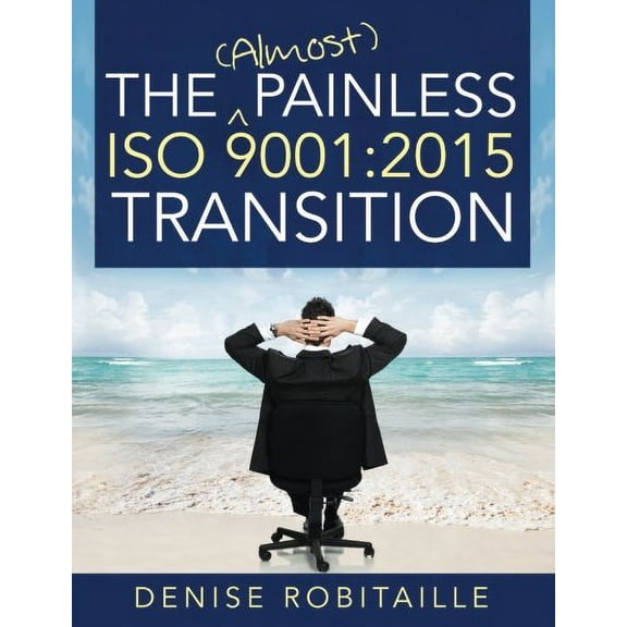 Pre-Owned The (Almost) Painless ISO 9001: 2015 Transition (Paperback) by Denise Robitaille