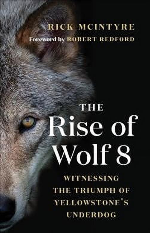 RICK MCINTYRE; ROBERT REDFORD The Alpha Wolves of Yellowstone: The Rise of Wolf 8 (Paperback)