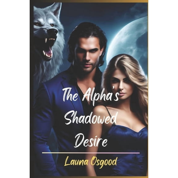 The Alpha's Shadowed Desire: A Billionaire's Hidden Truth, (Paperback)