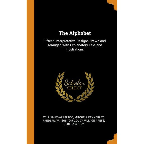 The Alphabet : Fifteen Interpretative Designs Drawn and Arranged with Explanatory Text and Illustrations (Hardcover)