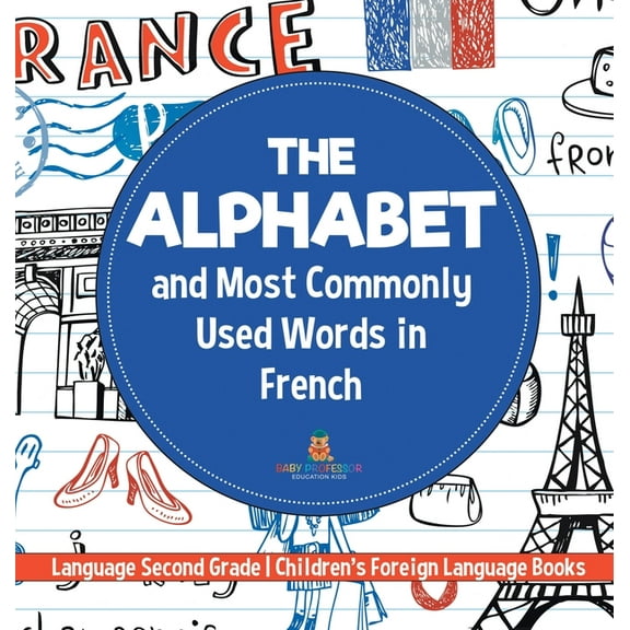 The Alphabet and Most Commonly Used Words in French: Language Second Grade Children's Foreign Language Books, (Hardcover)