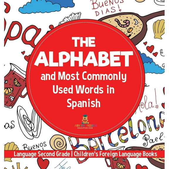 The Alphabet and Most Commonly Used Words in Spanish: Language Second Grade Children's Foreign Language Books, (Hardcover)