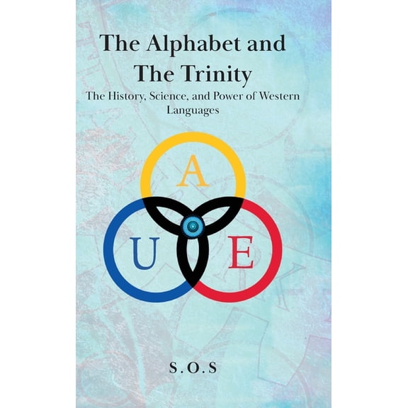 The Alphabet and the Trinity: The History, Science, and Power of Western Languages, (Hardcover)