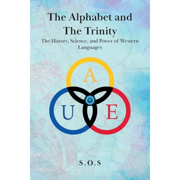 The Alphabet and the Trinity: The History, Science, and Power of Western Languages, (Paperback)