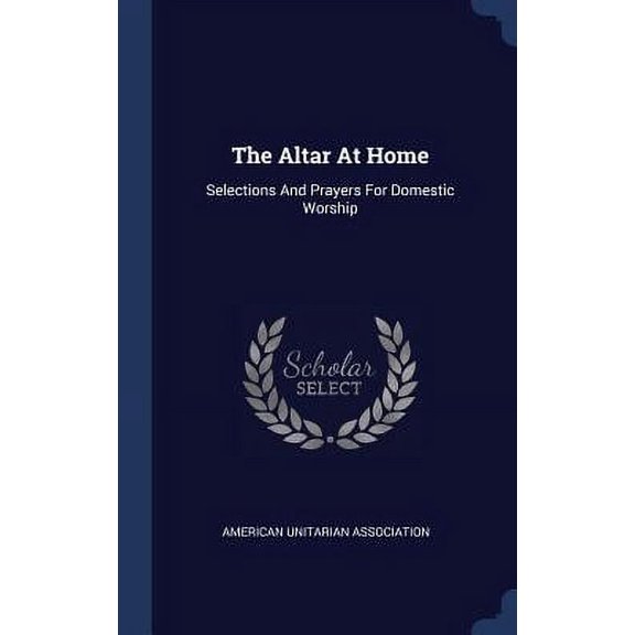 The Altar At Home: Selections And Prayers For Domestic Worship