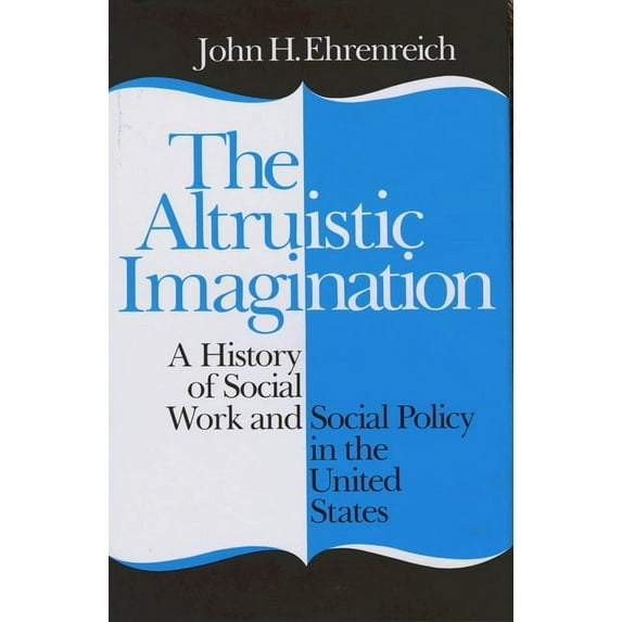 The Altruistic Imagination: A History of Social Work and Social Policy in the United States, (Paperback)