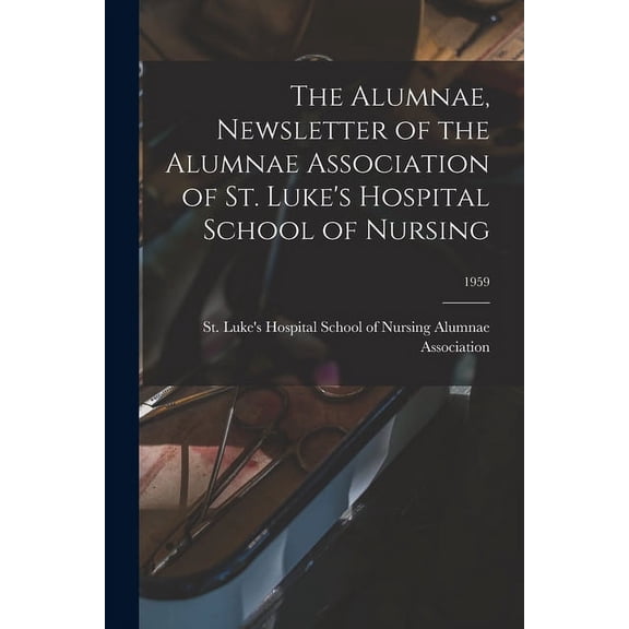 The Alumnae, Newsletter of the Alumnae Association of St. Luke's Hospital School of Nursing; 1959, (Paperback)