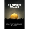 thumbnail image 1 of The Amateur Assassin: A Tale of Deception and Delusion, (Hardcover), 1 of 1