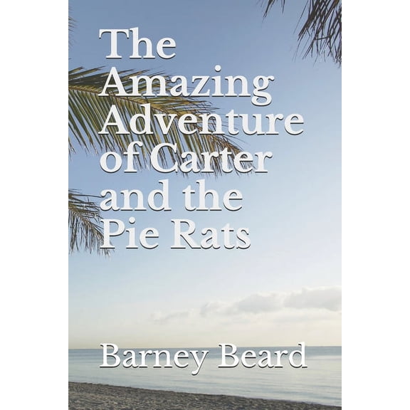 The Amazing Adventure of Carter and the Pie Rats (Paperback) by Barney Beard