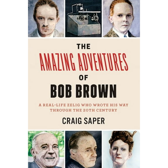 The Amazing Adventures of Bob Brown: A Real-Life Zelig Who Wrote His Way Through the 20th Century, (Hardcover)