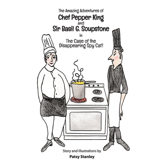 The Amazing Adventures of Chef Pepper King and Sir Basil Soupstone in The Case of the Disappearing Spy Cat, (Hardcover)