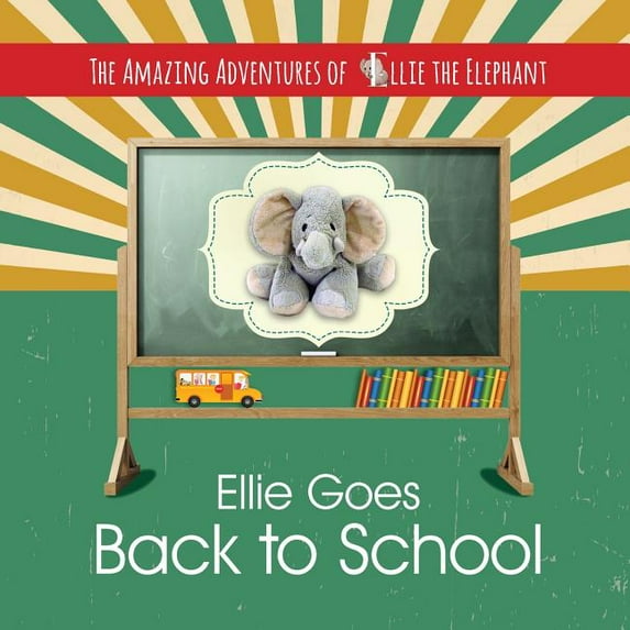 The Amazing Adventures of Ellie the Elephant - Ellie Goes Back to School Paperback