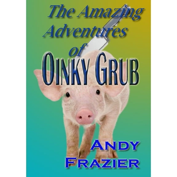 The Amazing Adventures of Oinky Grub, (Paperback)